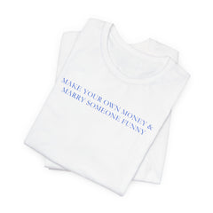Graphic T-Shirt - "Make Your Own Money & Marry Someone Funny"