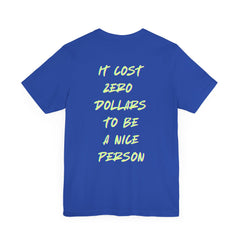 Unisex Short Sleeve Tee - "It Cost Zero Dollars to Be a Nice Person"