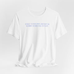 Graphic T-Shirt - "Make Your Own Money & Marry Someone Funny"