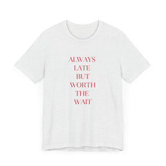 Always Late But Worth The Wait Jersey Tee