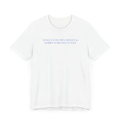 Graphic T-Shirt - "Make Your Own Money & Marry Someone Funny"