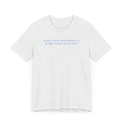 Graphic T-Shirt - "Make Your Own Money & Marry Someone Funny"