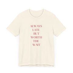 Always Late But Worth The Wait Jersey Tee